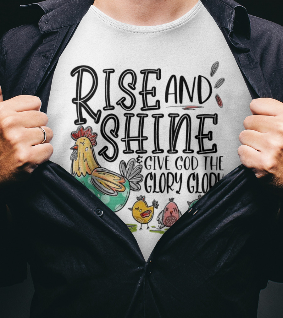 Rise And Shine Give God The Glory Glory Chicken And Chicks T-Shirt