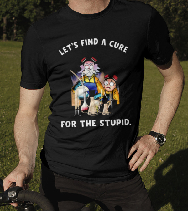 Let's Find A Cure For The Stupid Rick And Morty Beakers Mad Scientist T-Shirt