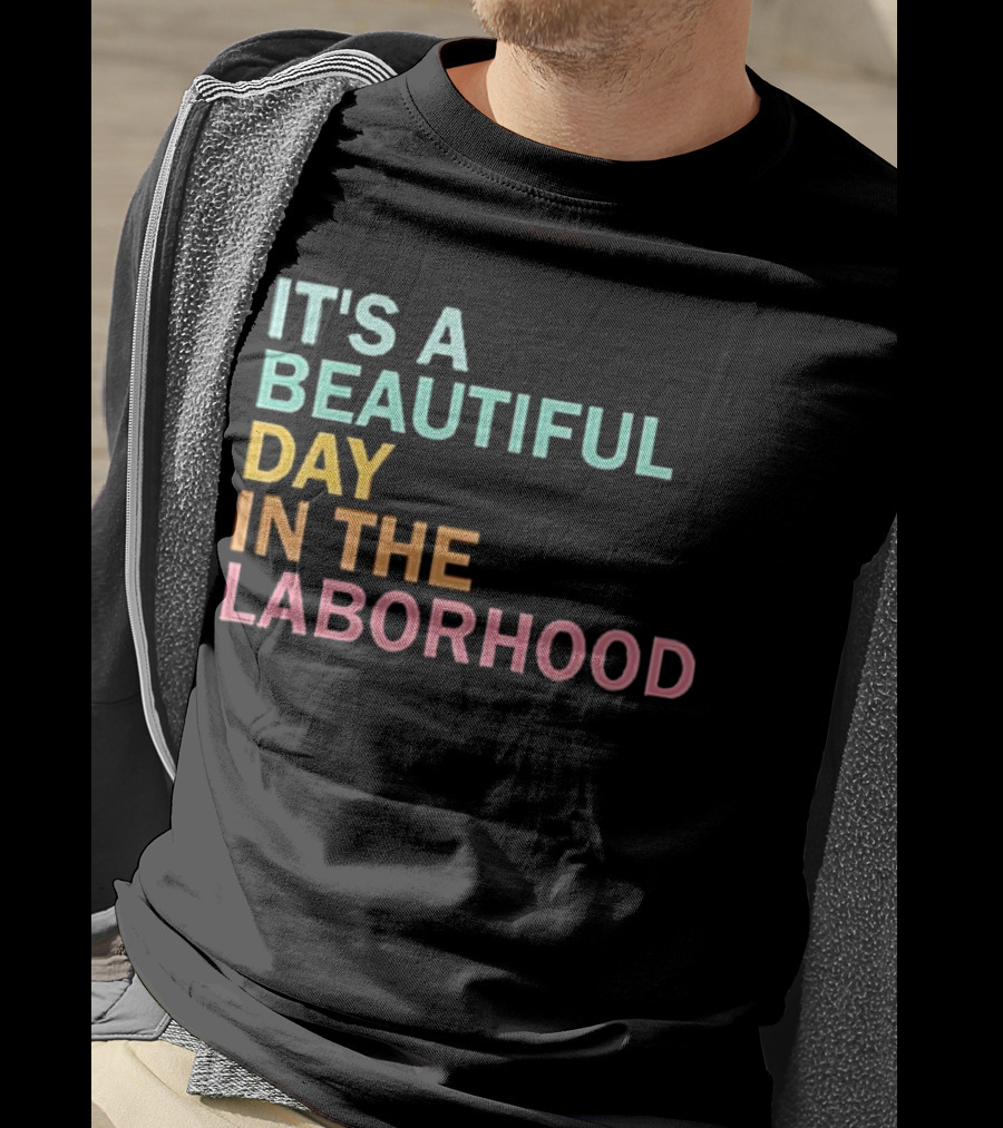 It's A Beautiful Day IN The Laborhood T-Shirt