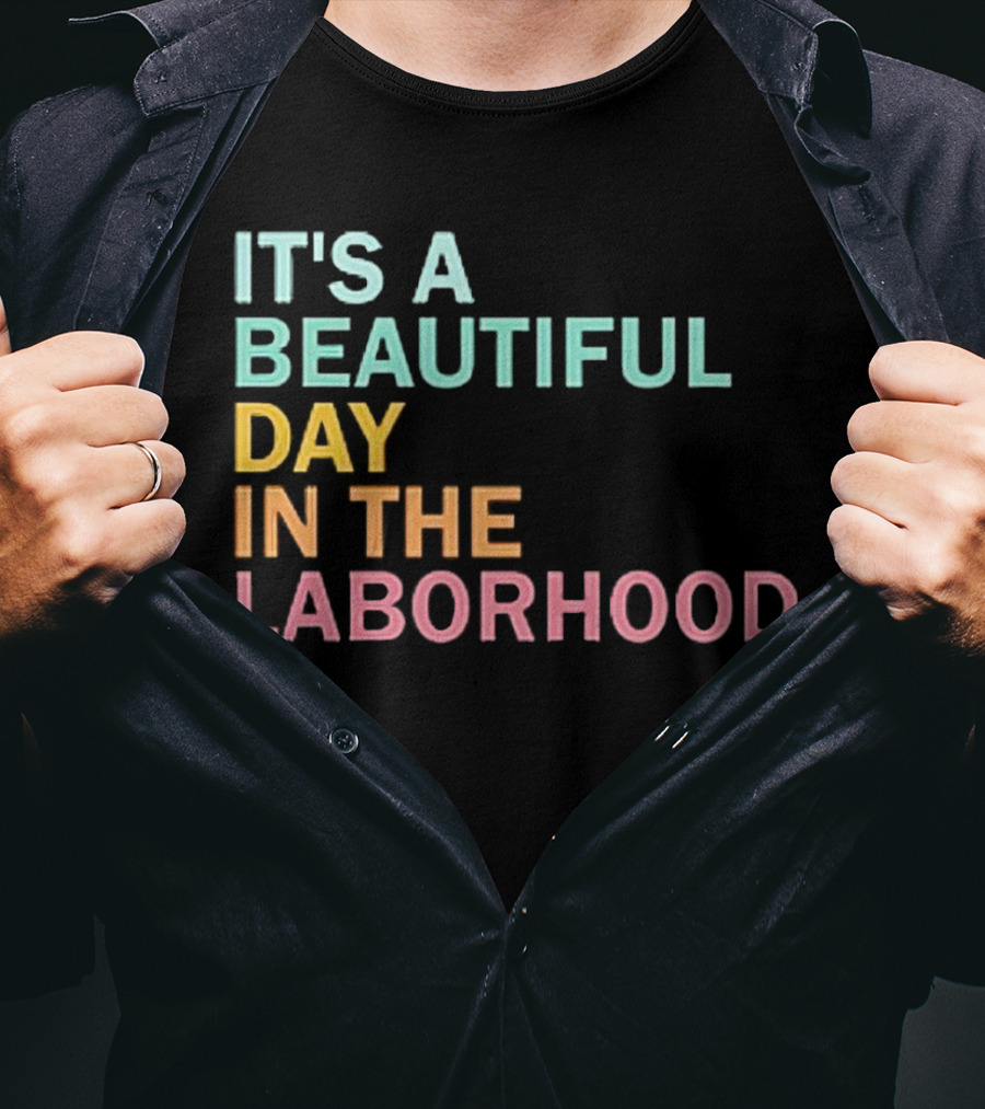 It's A Beautiful Day IN The Laborhood T-Shirt