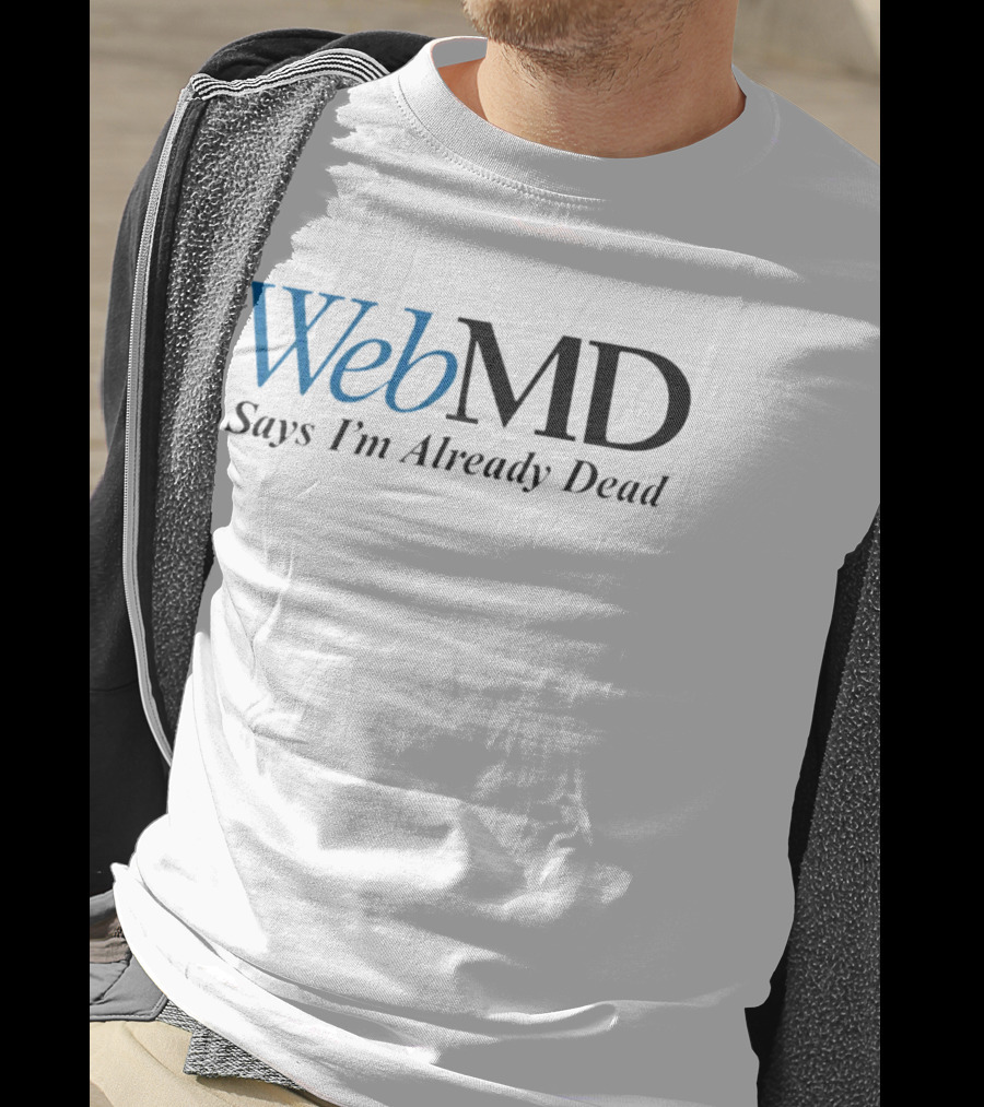 WebMD Says I'm Already Dead Parody Text T-Shirt
