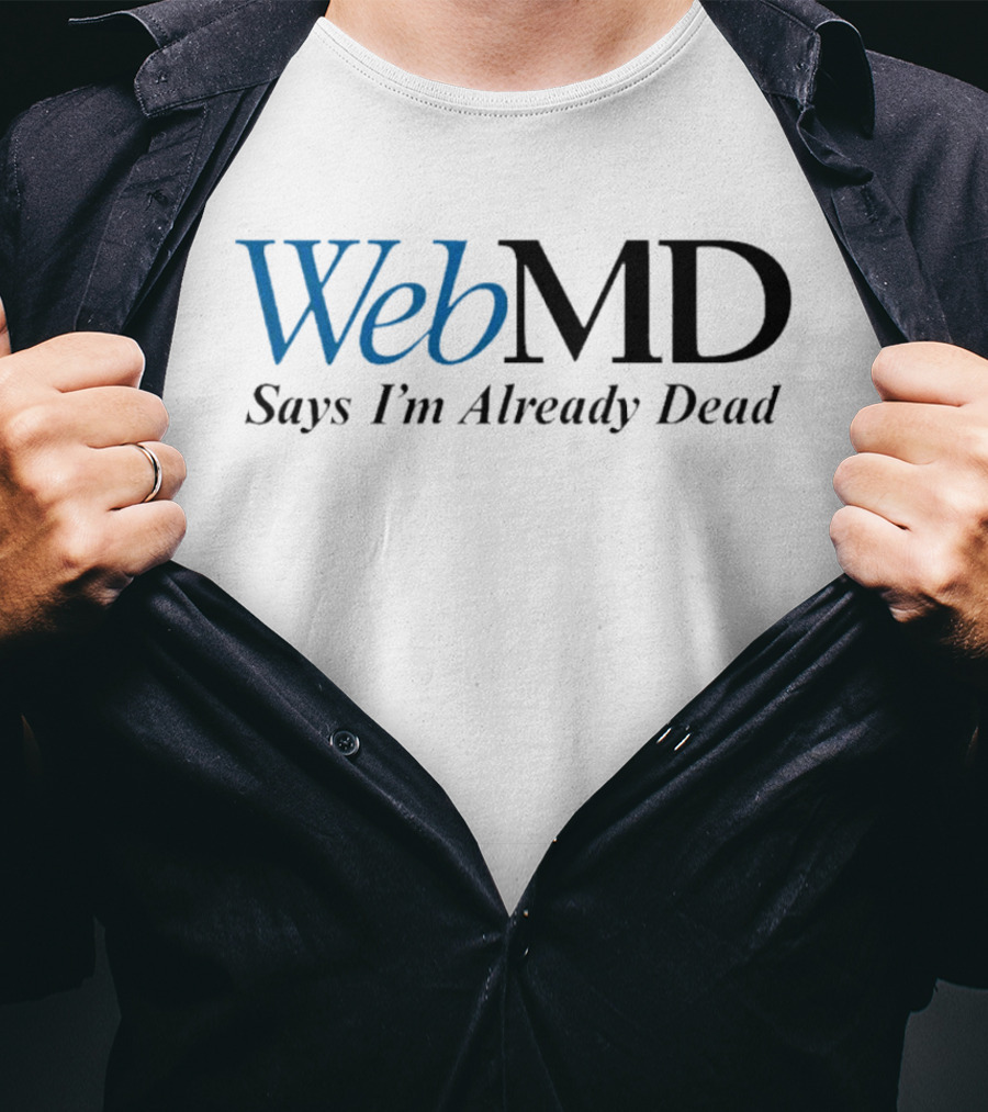 WebMD Says I'm Already Dead Parody Text T-Shirt