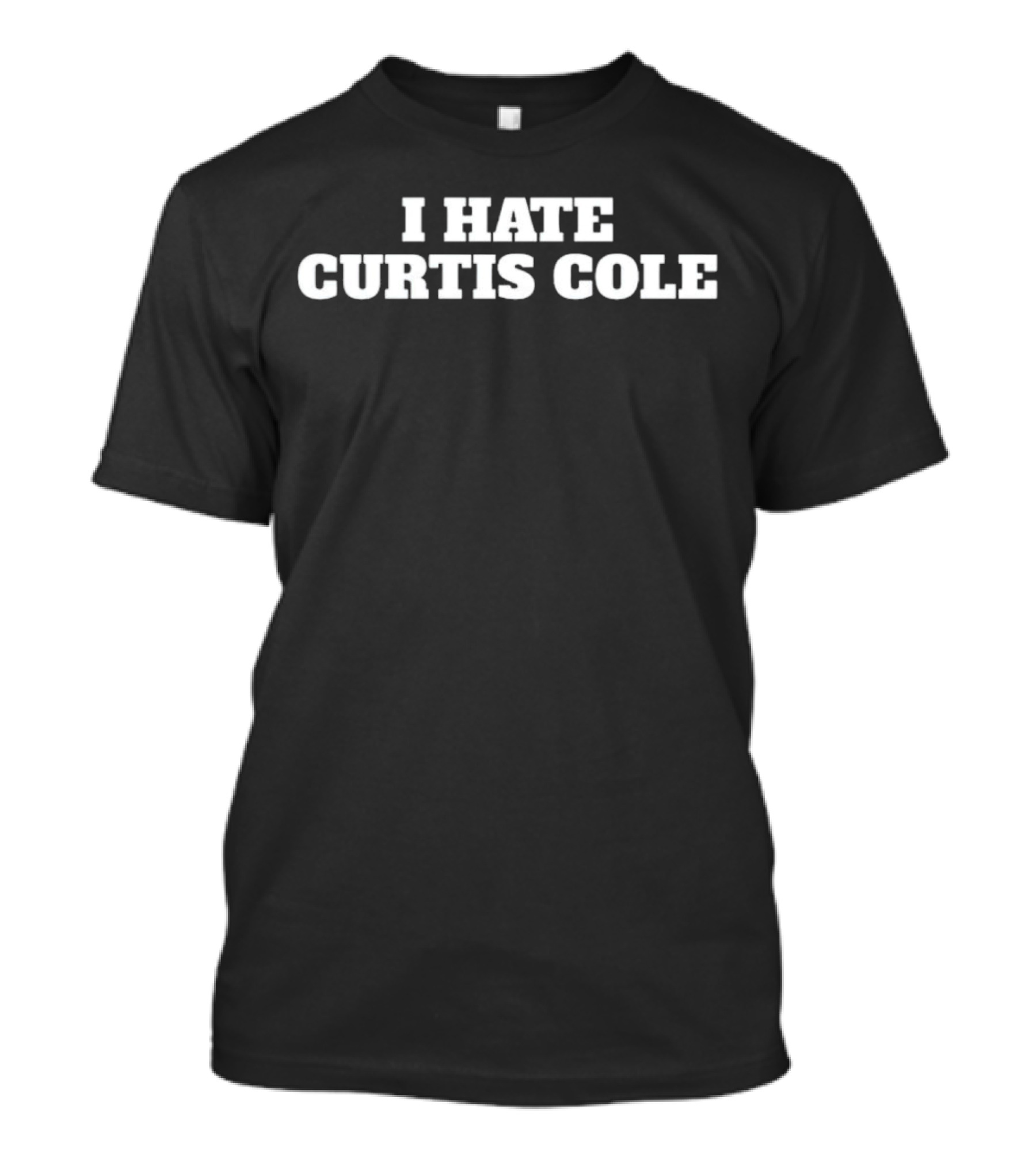 I Hate Curtis Cole T-Shirt