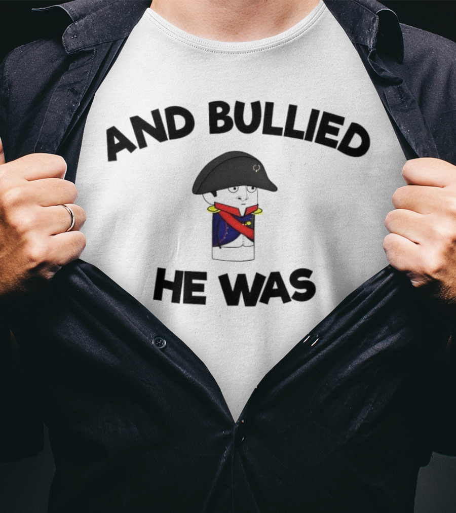 Oversimplified Napoleon Bonaparte And Bullied He Was T-Shirt