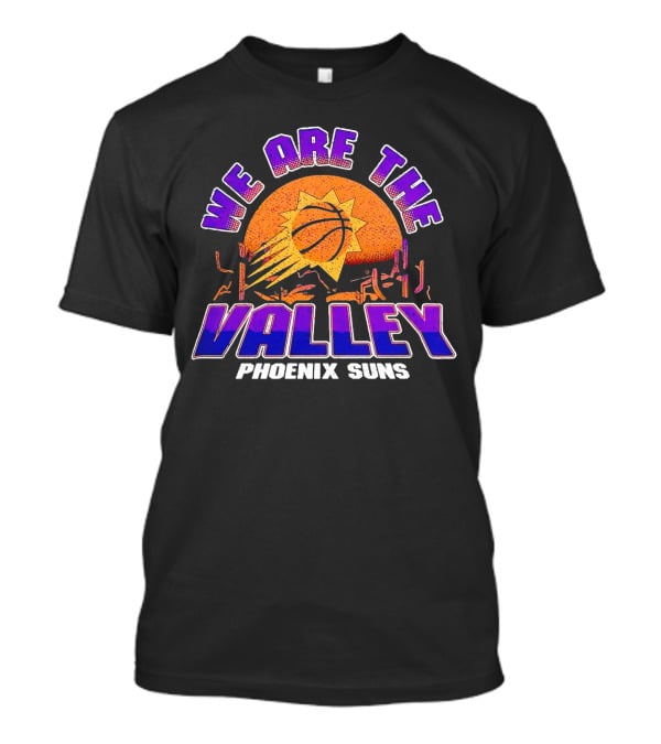 We Are The Valley Phoenix Suns Basketball Sunset Cactus Desert Scene T-Shirt
