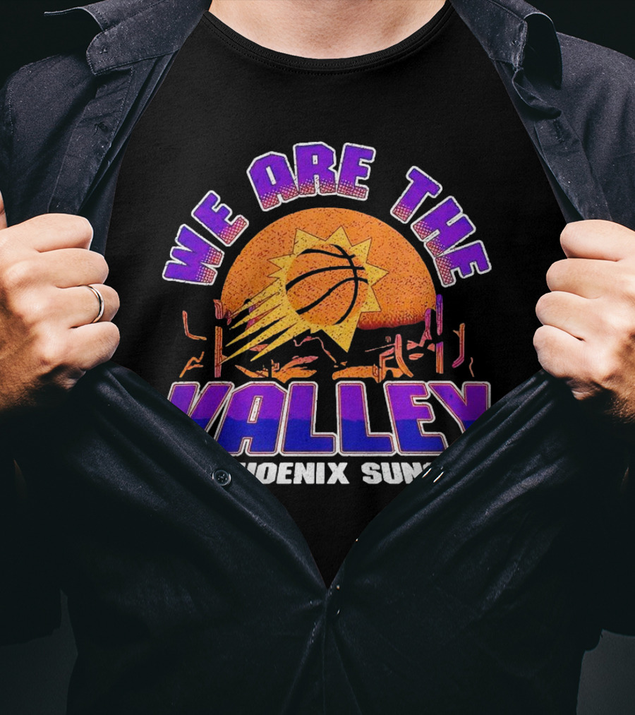 We Are The Valley Phoenix Suns Basketball Sunset Cactus Desert Scene T-Shirt