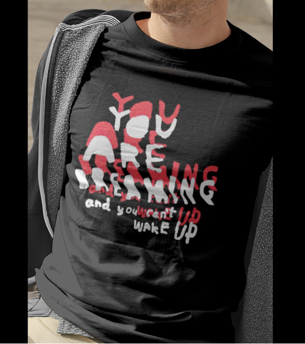 You Are Dreaming And You Can’t Wake Up T-Shirt