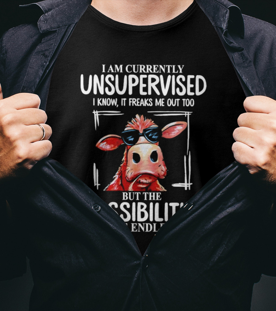 I Am Currently Unsupervised Cow But The Possibilities Are Endless T-Shirt