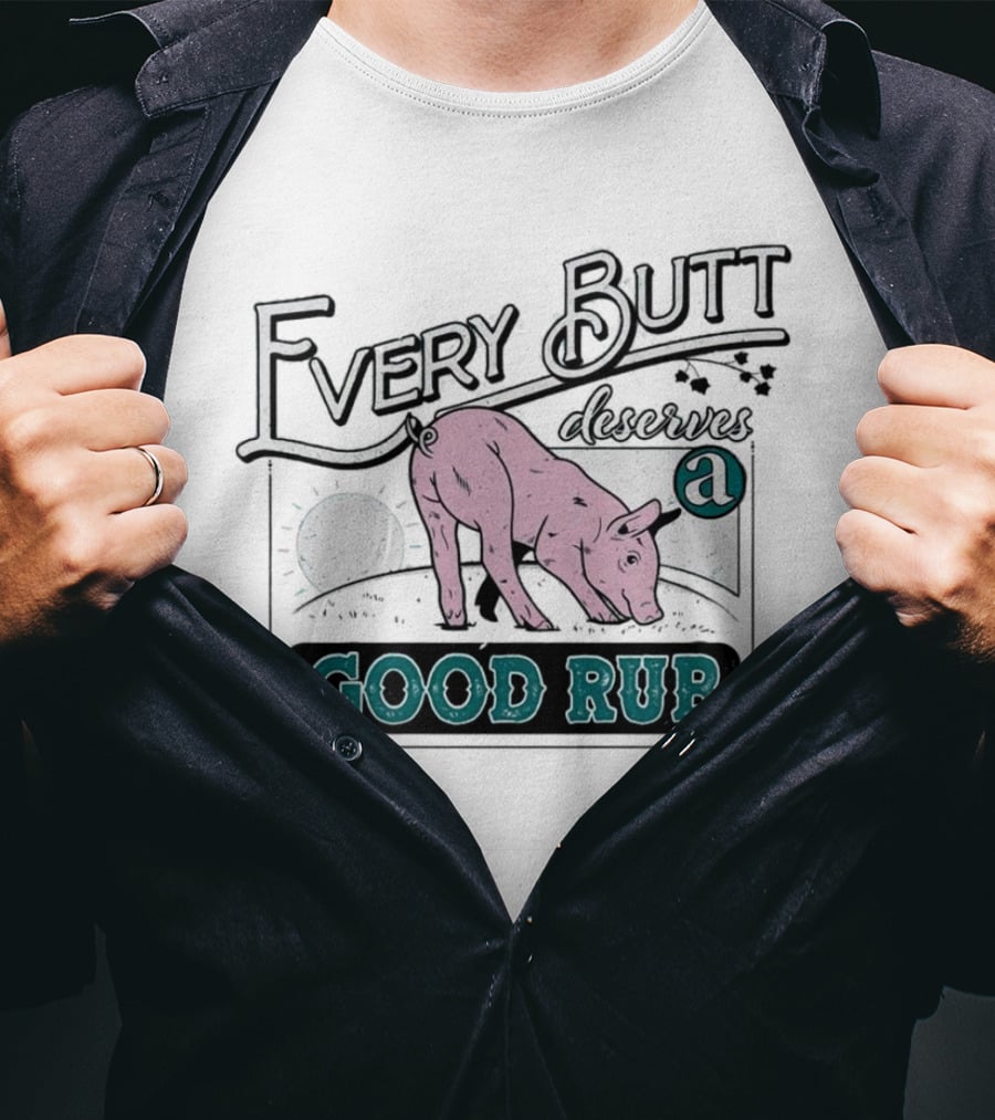 Every Butt Deserves A Good Rub Pig T-Shirt