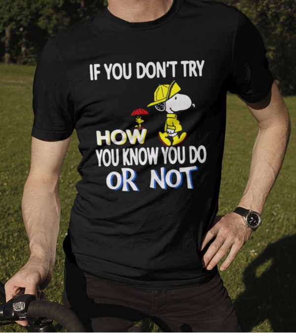 If You Don't Try How You Know You Do Or Not Snoopy Raincoat Umbrella Woodstock T-Shirt
