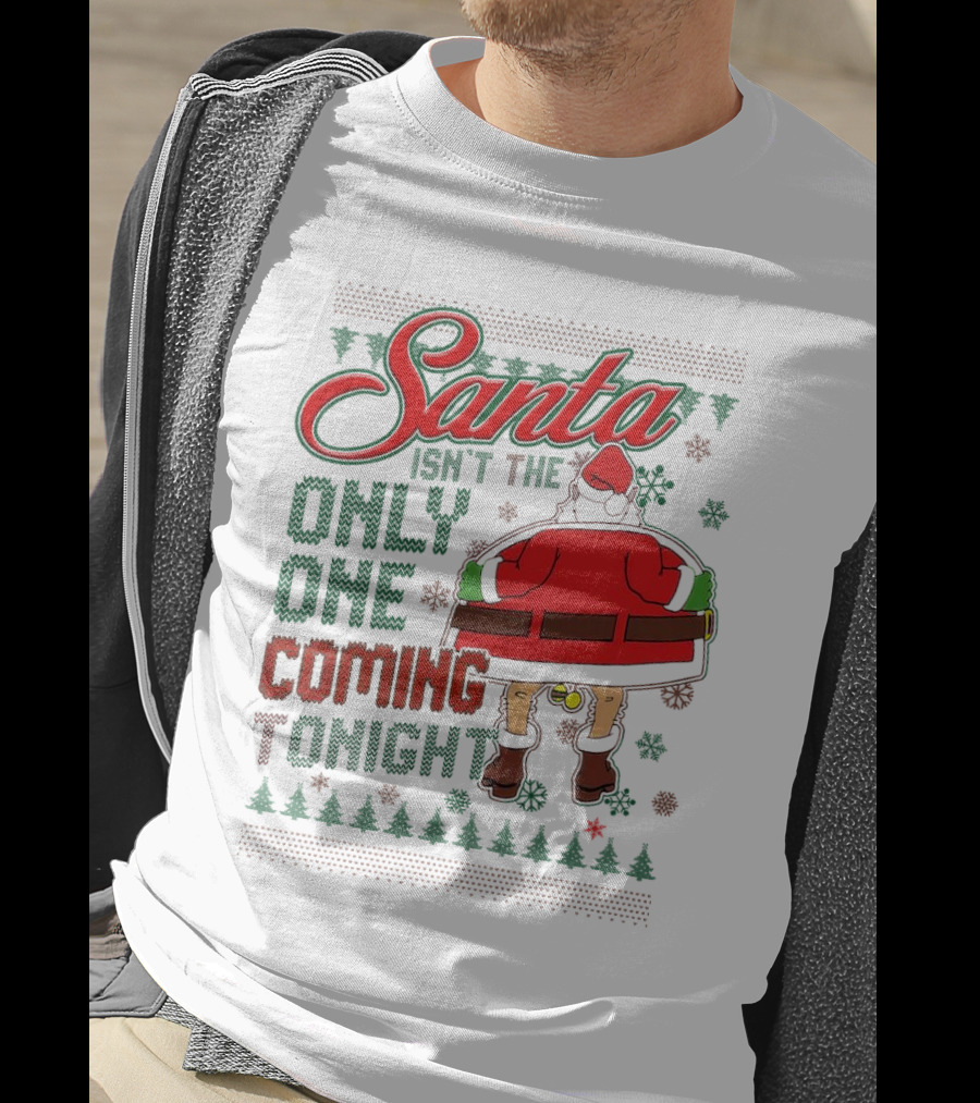 Santa Isn't The Only One Coming Tonight Christmas Party Humor T-Shirt