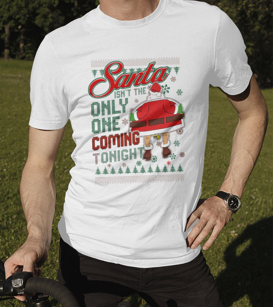 Santa Isn't The Only One Coming Tonight Christmas Party Humor T-Shirt