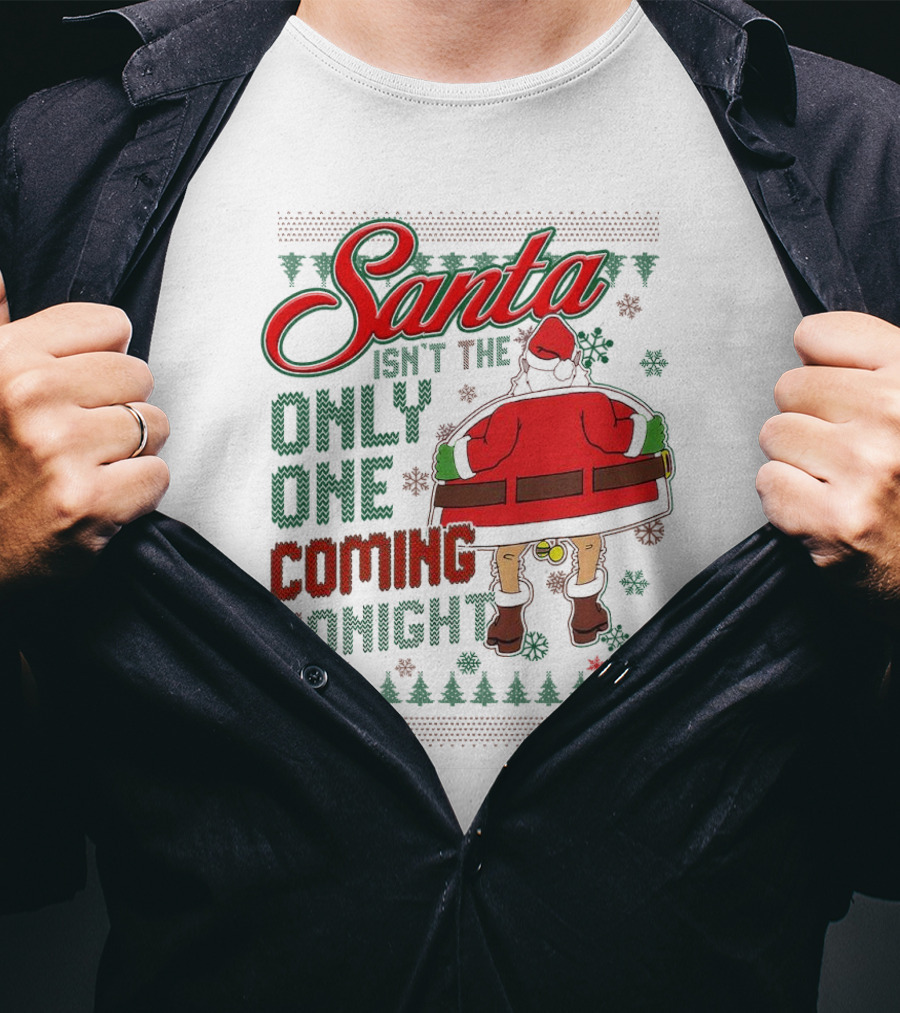Santa Isn't The Only One Coming Tonight Christmas Party Humor T-Shirt