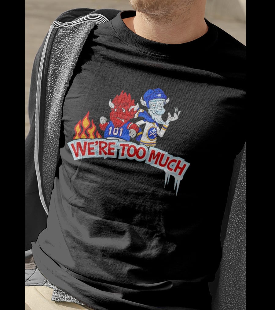 101 Buffalo Bills And 10 Buffalo Sabres We’re Too Much T-Shirt