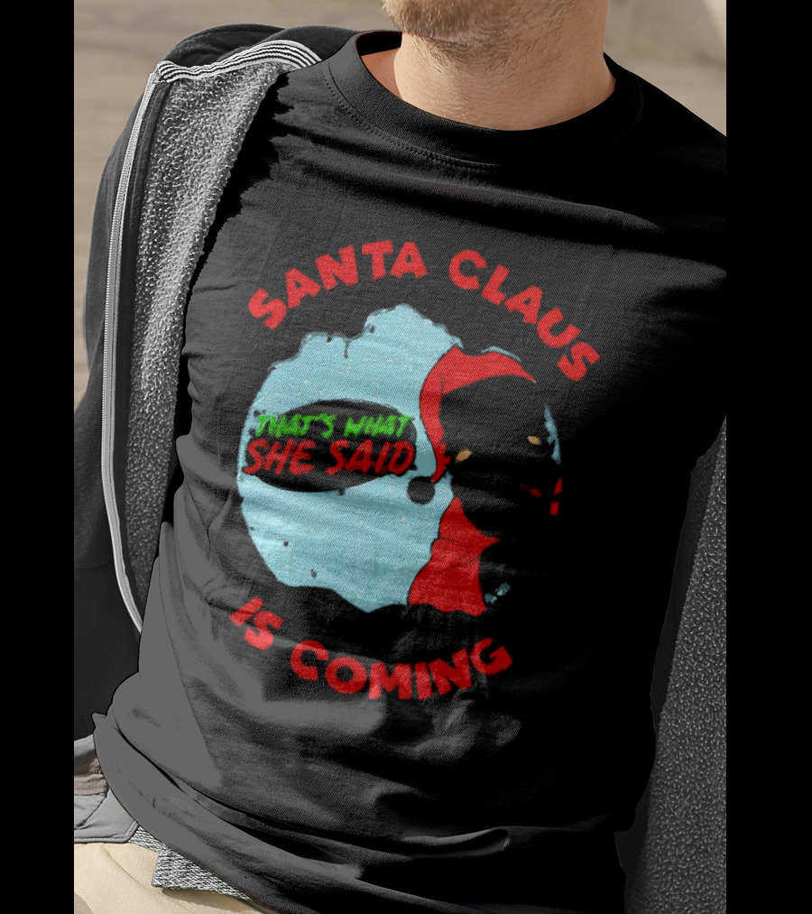 Santa Claus Is Coming That's What She Said Christmas T-Shirt