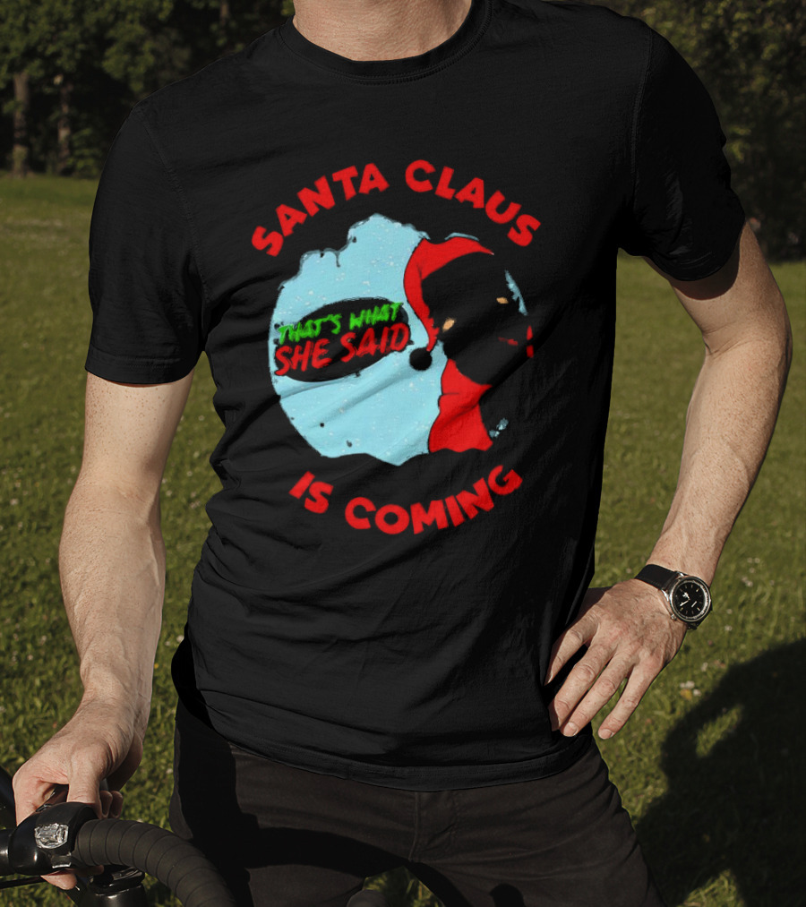 Santa Claus Is Coming That's What She Said Christmas T-Shirt