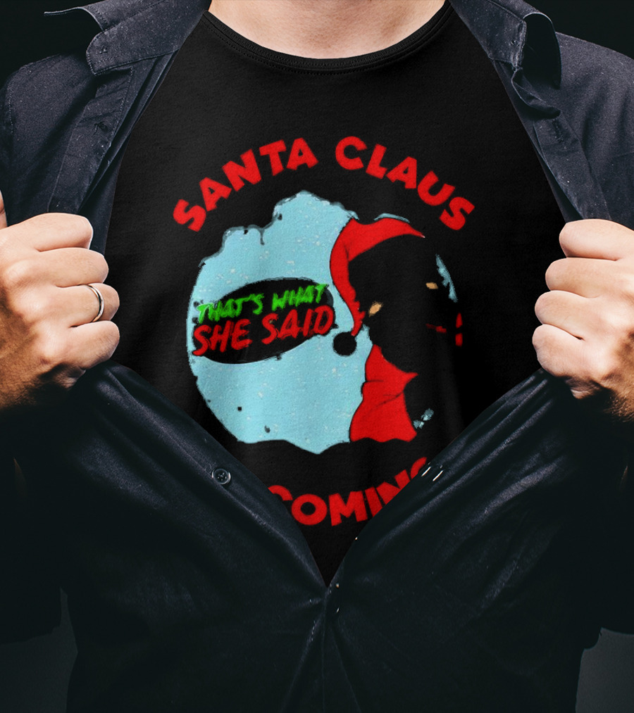 Santa Claus Is Coming That's What She Said Christmas T-Shirt