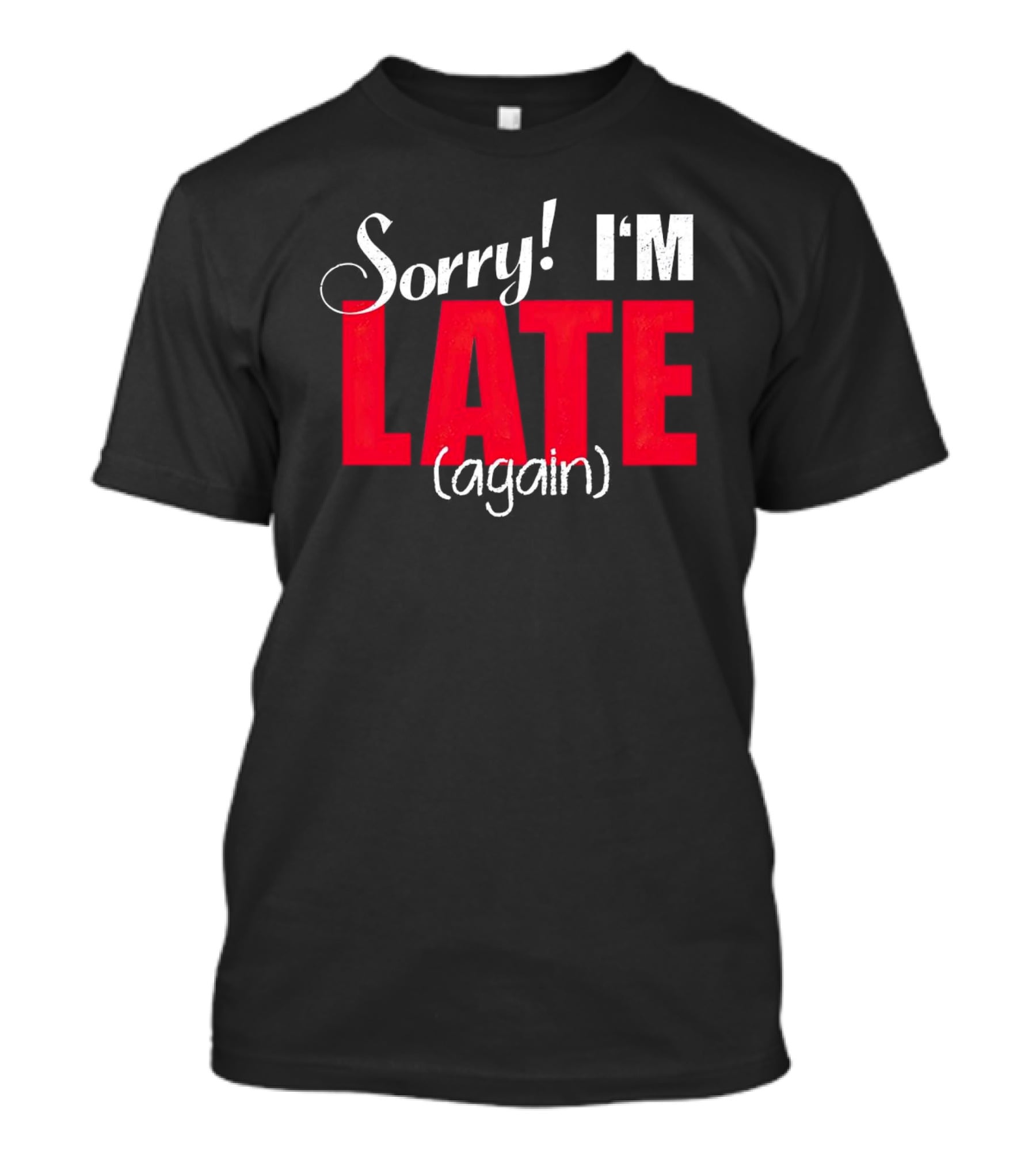 Sorry I'm Late Again T-Shirt