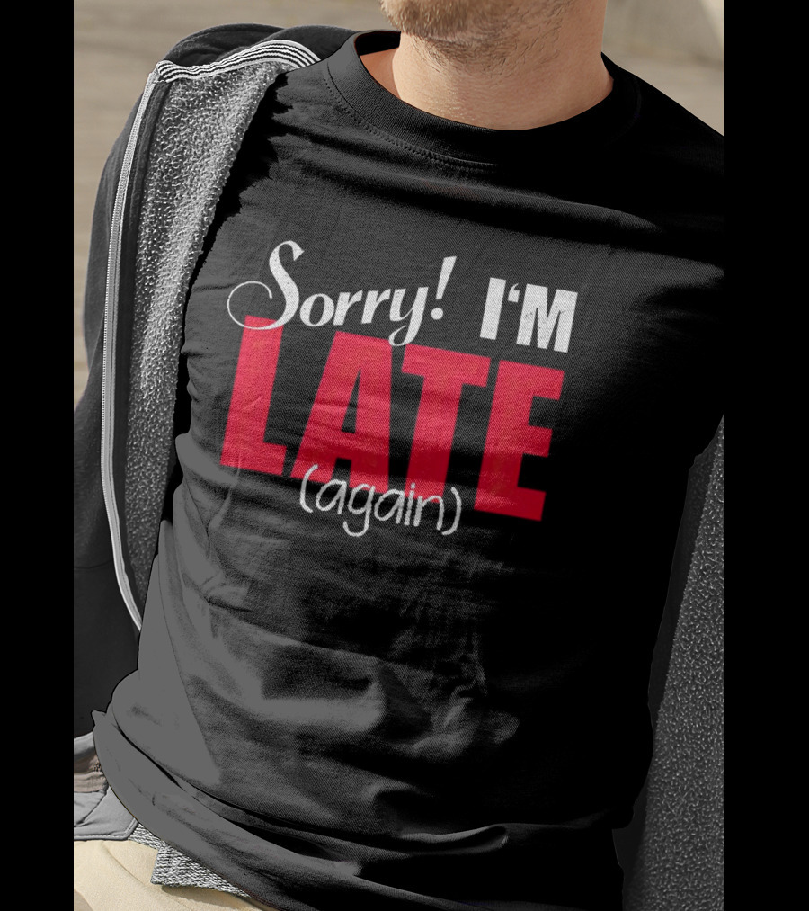 Sorry I'm Late Again T-Shirt
