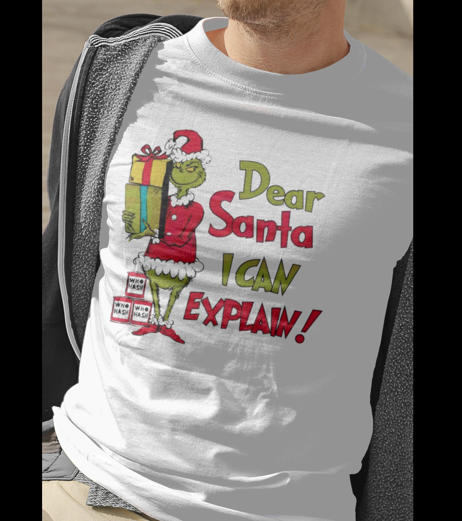 Dear Santa I Can Explain Grinch Christmas With Presents Who Hash T-Shirt
