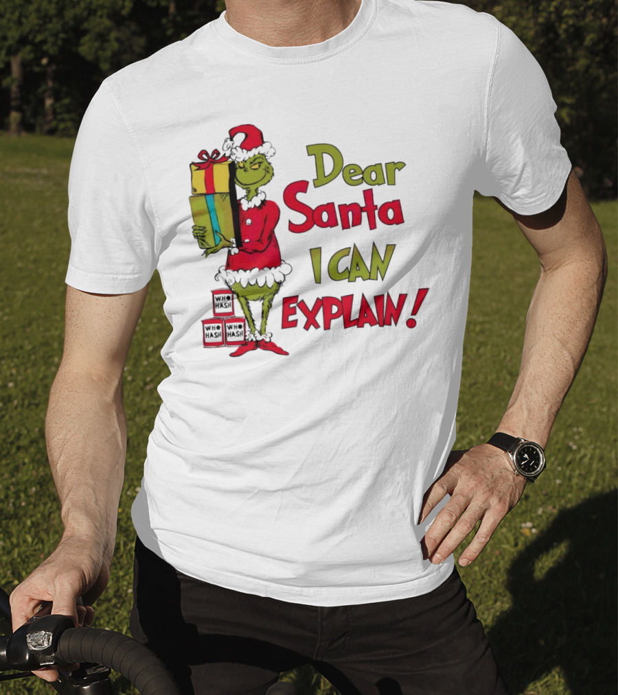 Dear Santa I Can Explain Grinch Christmas With Presents Who Hash T-Shirt