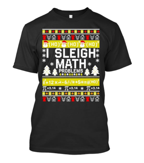 I Sleigh Math Problems HO HO HO Christmas Santa Ugly Sweater Pi Equations T-Shirt