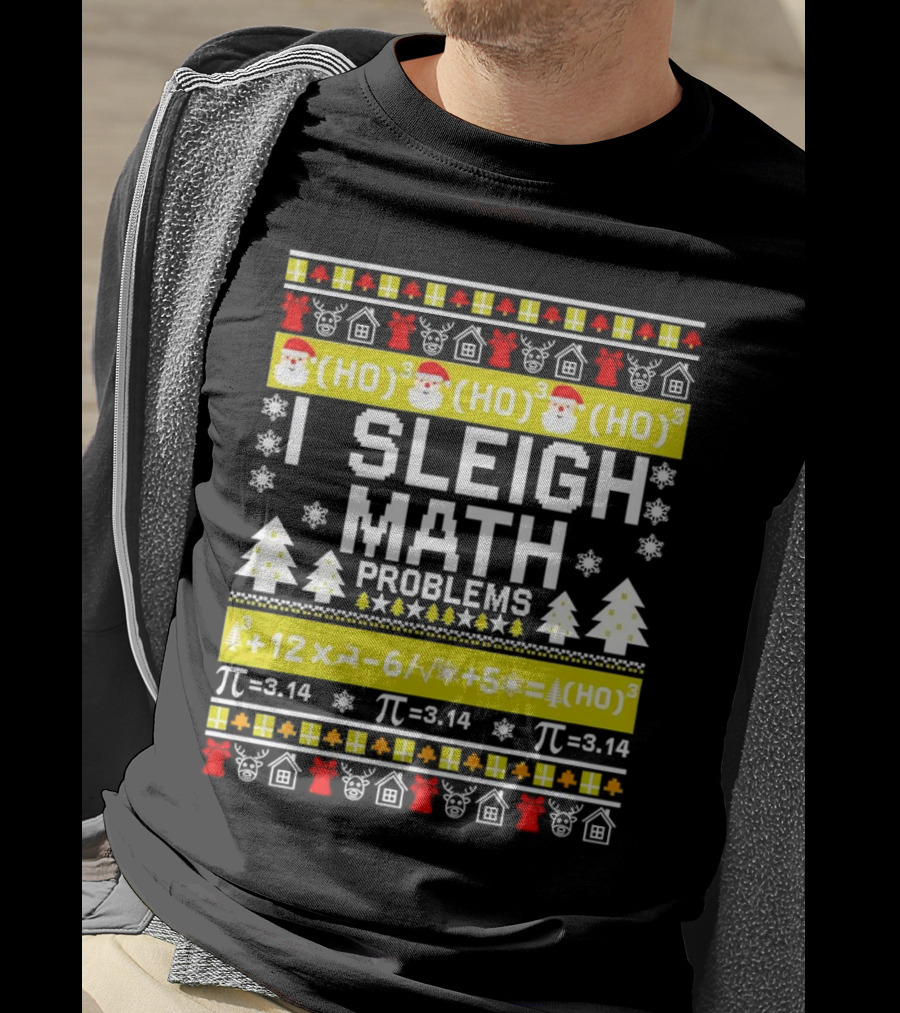 I Sleigh Math Problems HO HO HO Christmas Santa Ugly Sweater Pi Equations T-Shirt