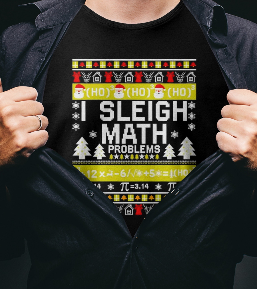 I Sleigh Math Problems HO HO HO Christmas Santa Ugly Sweater Pi Equations T-Shirt
