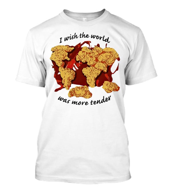 I Wish The World Was More Tender Chicken Nuggets Map Red Sauce T-Shirt