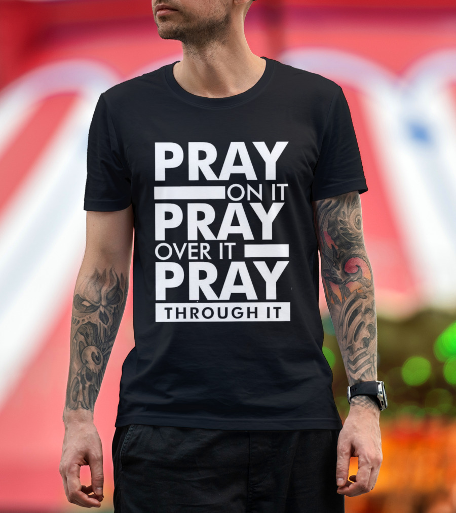 Pray on It Pray Over It Pray Through It Motivational Encouragement T-Shirt