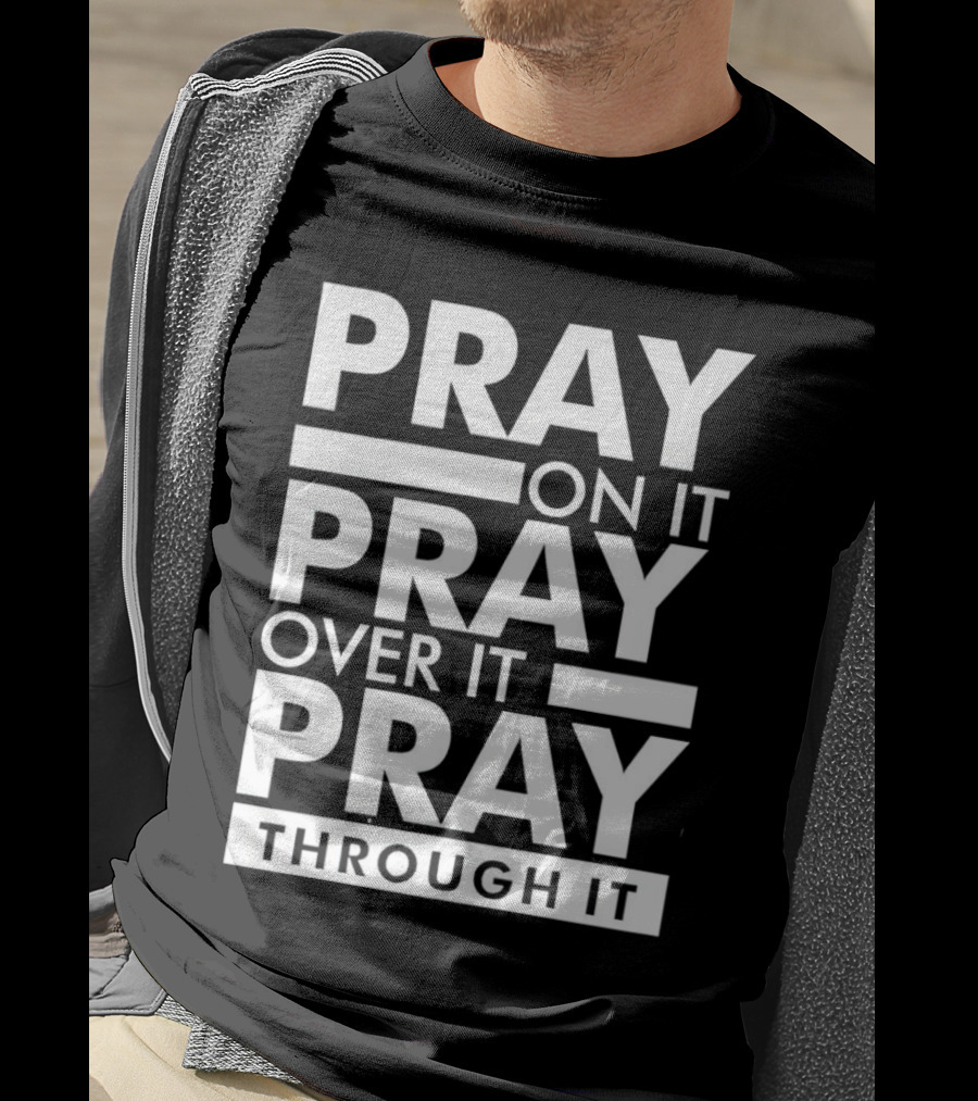 Pray On It Pray Over It Pray Through It Motivational Encouragement T-Shirt