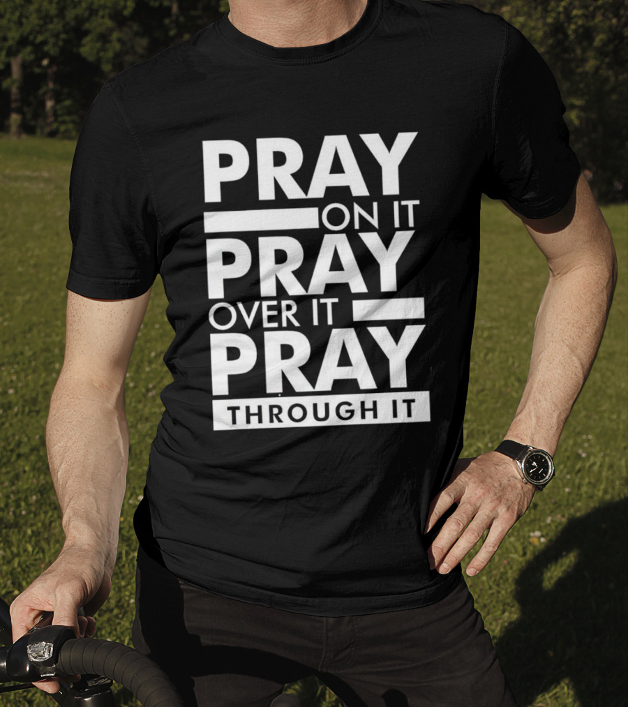 Pray On It Pray Over It Pray Through It Motivational Encouragement T-Shirt