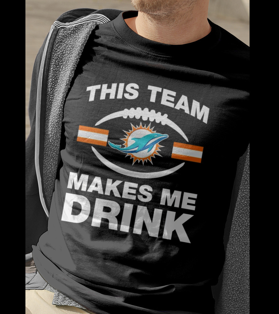 This Team Makes Me Drink Miami Dolphins Football Fan Humorous T-Shirt