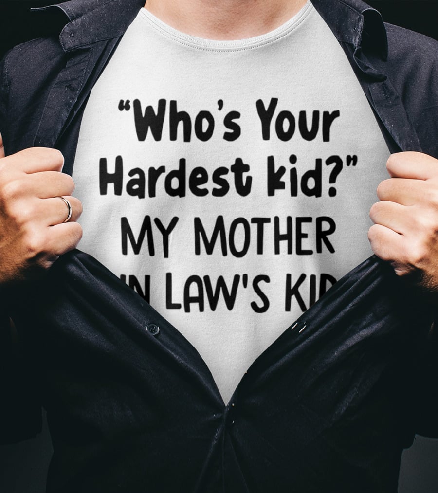 Who's Your Hardest Kid My Mother In Law's Kid T-Shirt