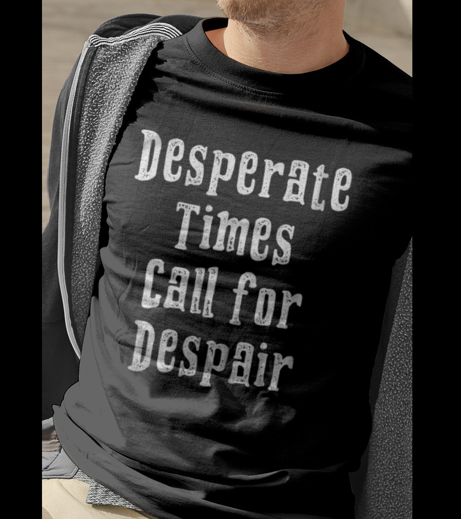 Desperate Times Call For Despair Retro Style Typography T-Shirt
