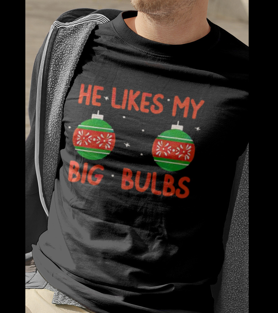 He Likes My Big Bulbs Christmas Ornaments Holiday Humor T-Shirt
