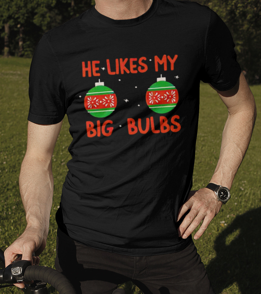 He Likes My Big Bulbs Christmas Ornaments Holiday Humor T-Shirt