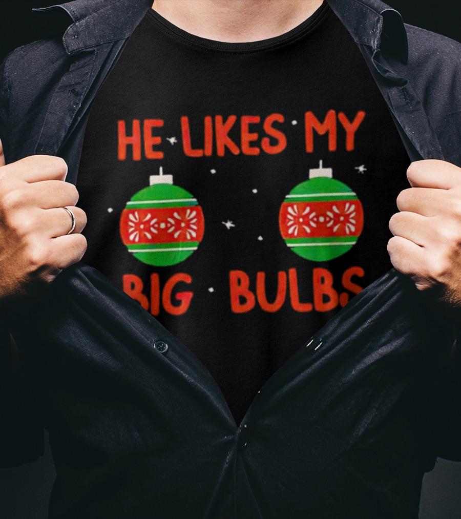 He Likes My Big Bulbs Christmas Ornaments Holiday Humor T-Shirt