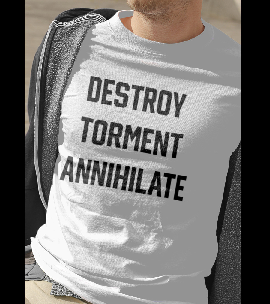 Destroy Torment Annihilate T-Shirt
