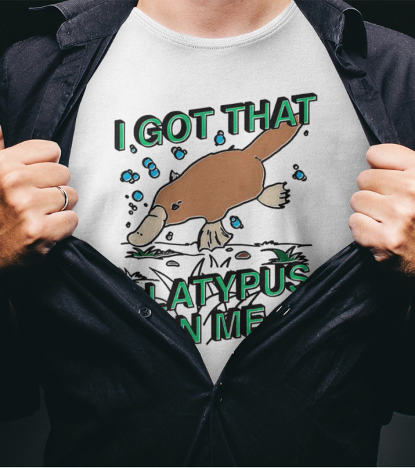 I GOT THAT PLATYPUS IN ME T-Shirt
