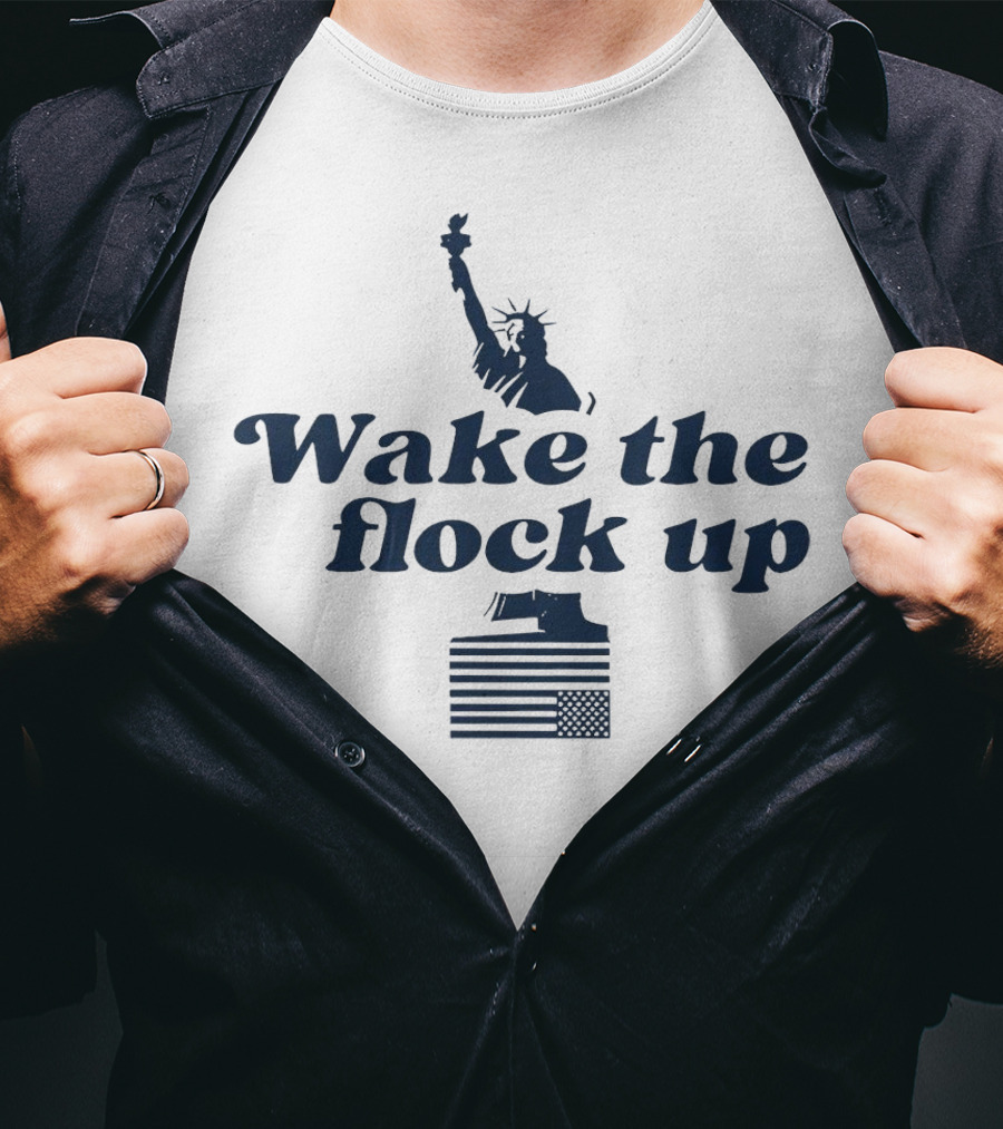 Wake The Flock Up Statue Of Liberty And American Flag T-Shirt