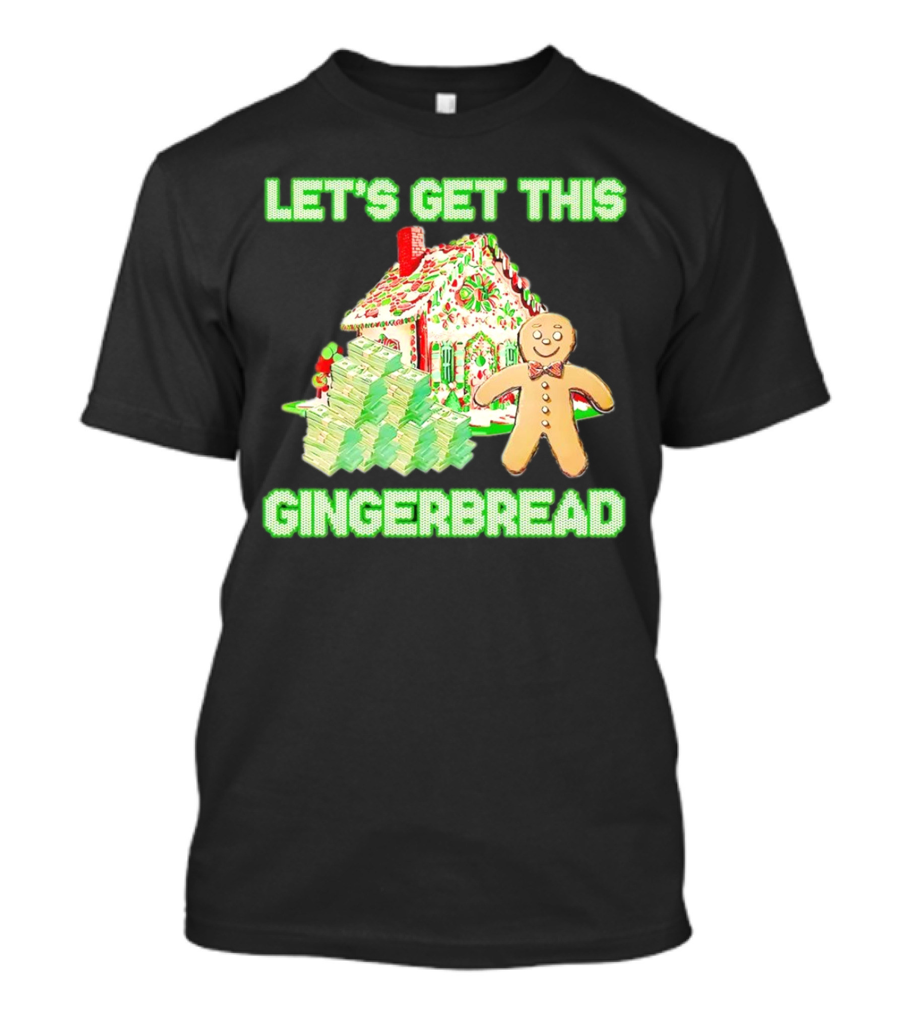 Let's Get This Gingerbread House With Stacks Of Cash T-Shirt