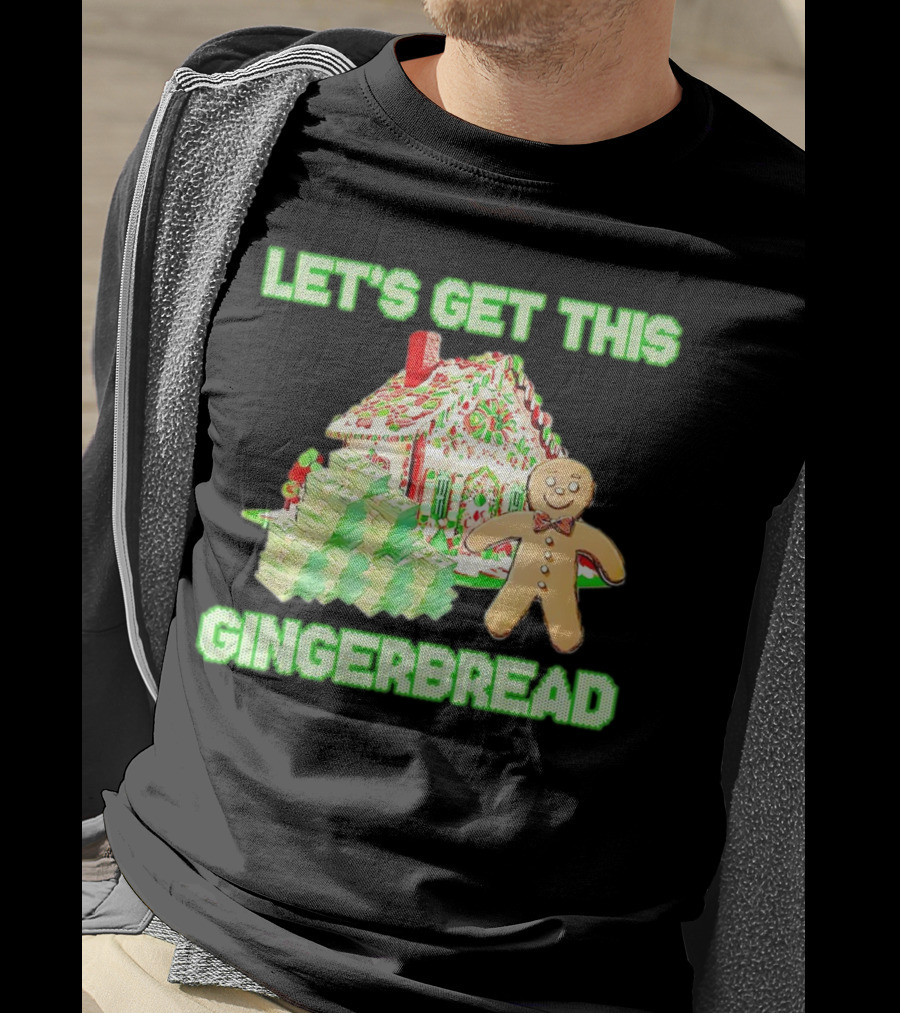 Let's Get This Gingerbread House With Stacks Of Cash T-Shirt