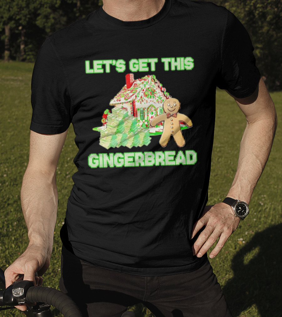 Let's Get This Gingerbread House With Stacks Of Cash T-Shirt