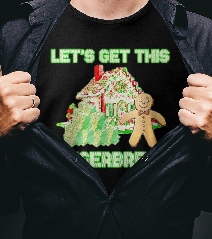 Let's Get This Gingerbread House With Stacks Of Cash T-Shirt