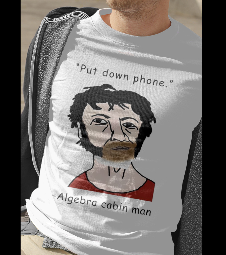Put Down Phone Algebra Cabin Man Portrait T-Shirt