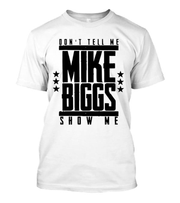 Mike Biggs Don't Tell Me Show Me T-Shirt