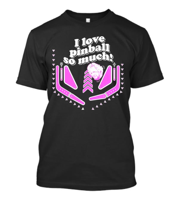 I Love Pinball So Much Jonny Fairplay T-Shirt