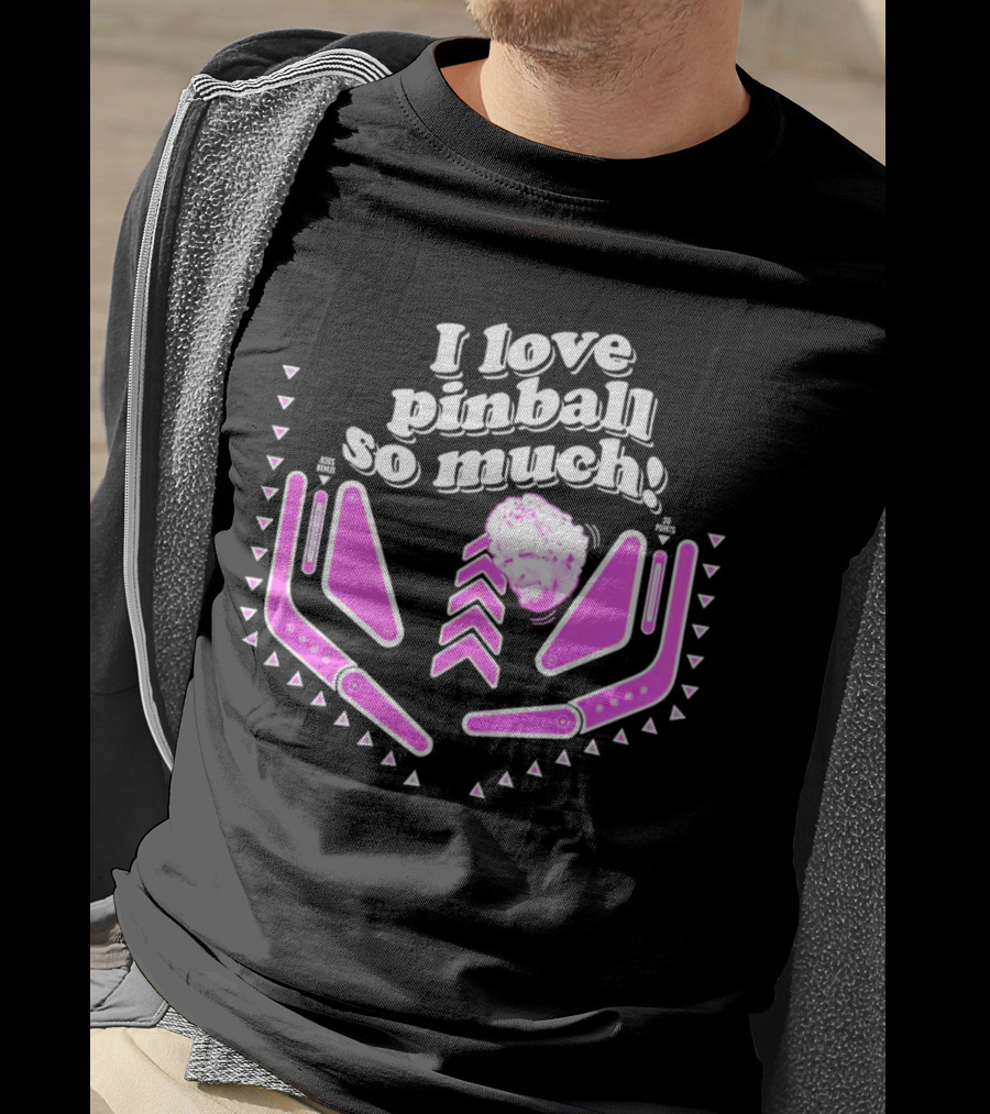 I Love Pinball So Much Jonny Fairplay T-Shirt