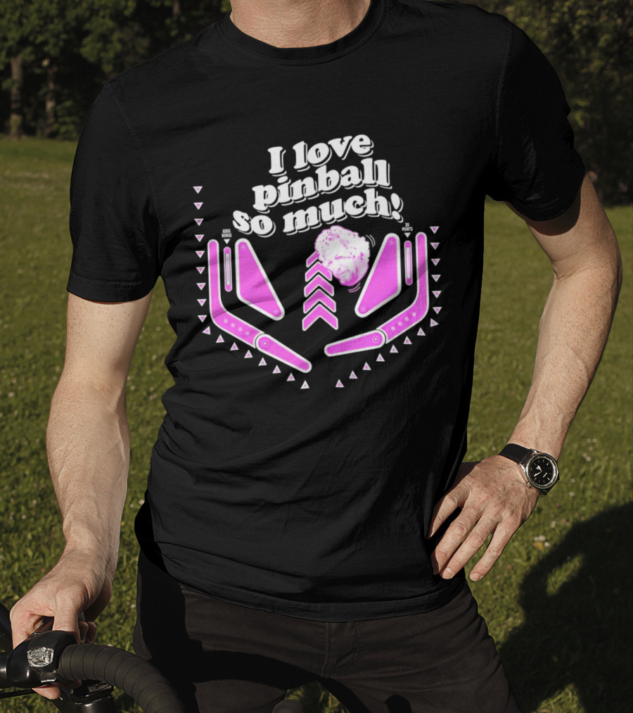 I Love Pinball So Much Jonny Fairplay T-Shirt